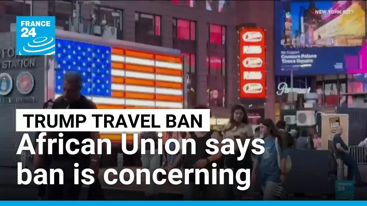 African Union 'concerned' by 'negative impact' of US travel ban • FRANCE 24 English