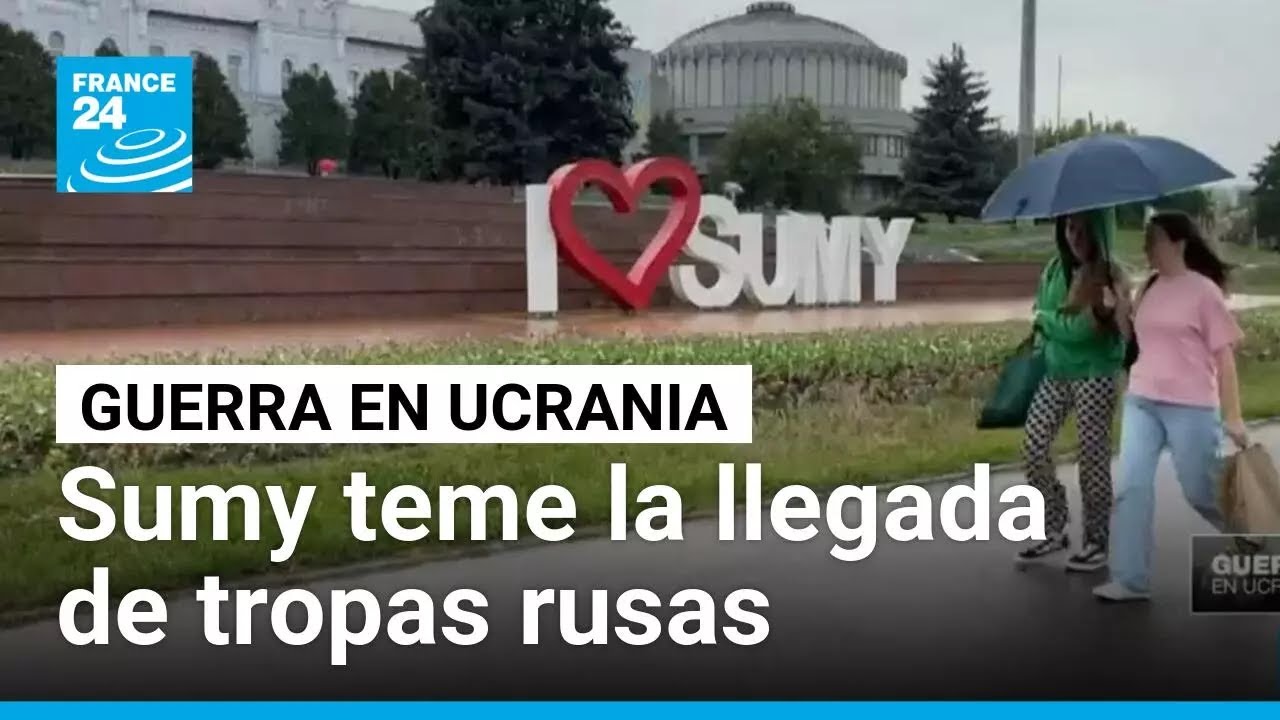 Ucrania: el temor crece entre los ciudadanos de Sumy a medida que se acercan las tropas rusas