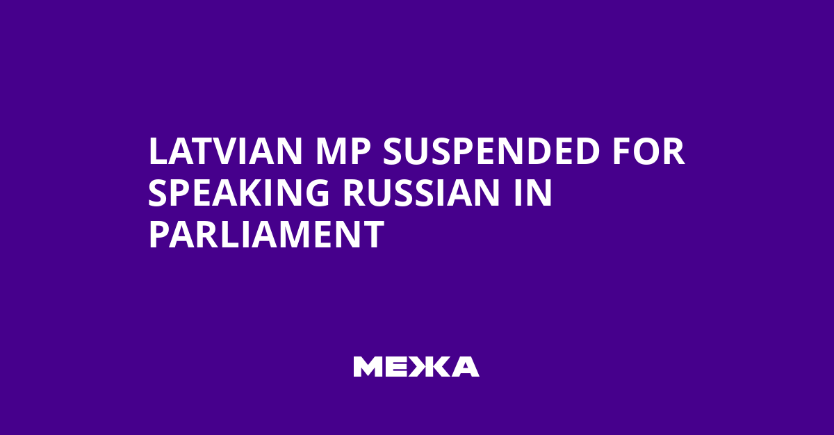 Latvian MP Suspended for Speaking Russian in Parliament