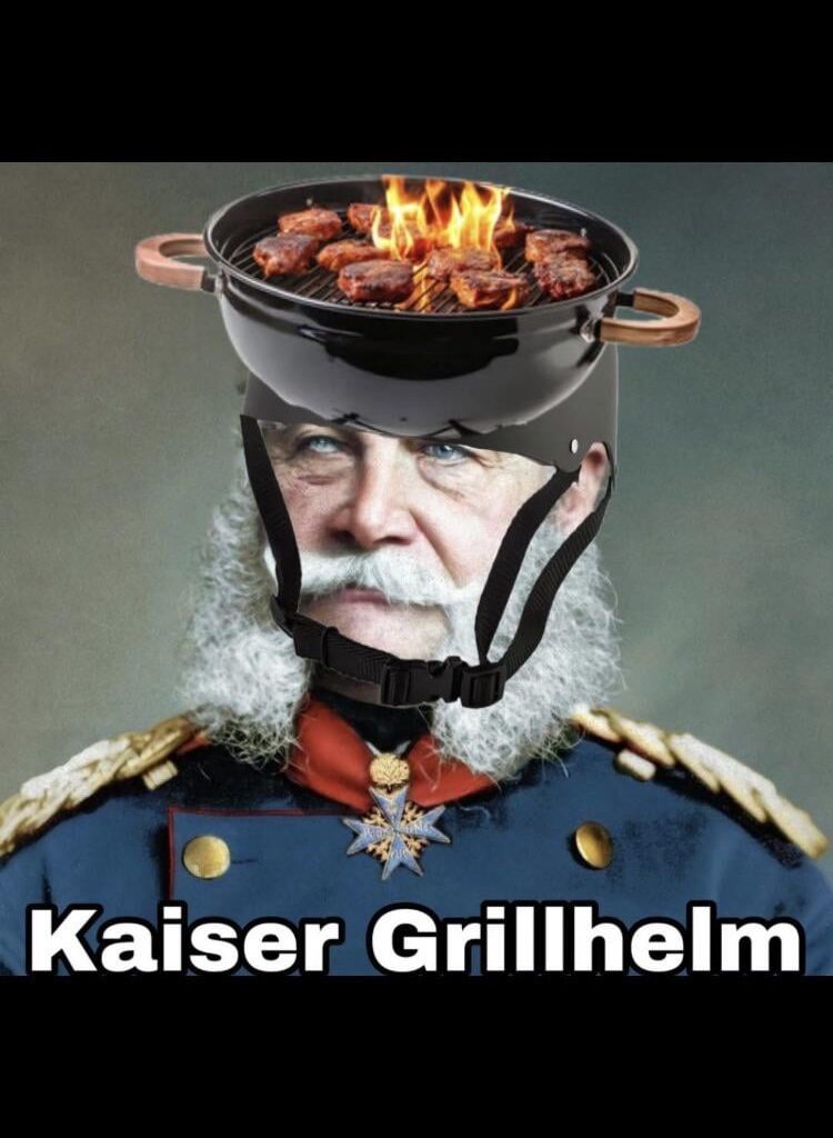 Kaiser Grillhelm🔥🔥🔥