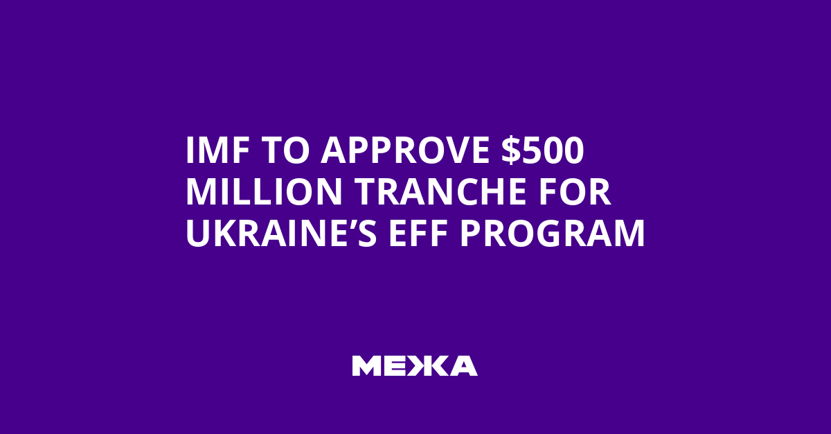 IMF to Approve $500 Million Tranche for Ukraine’s EFF Program