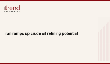 Iran ramps up crude oil refining potential