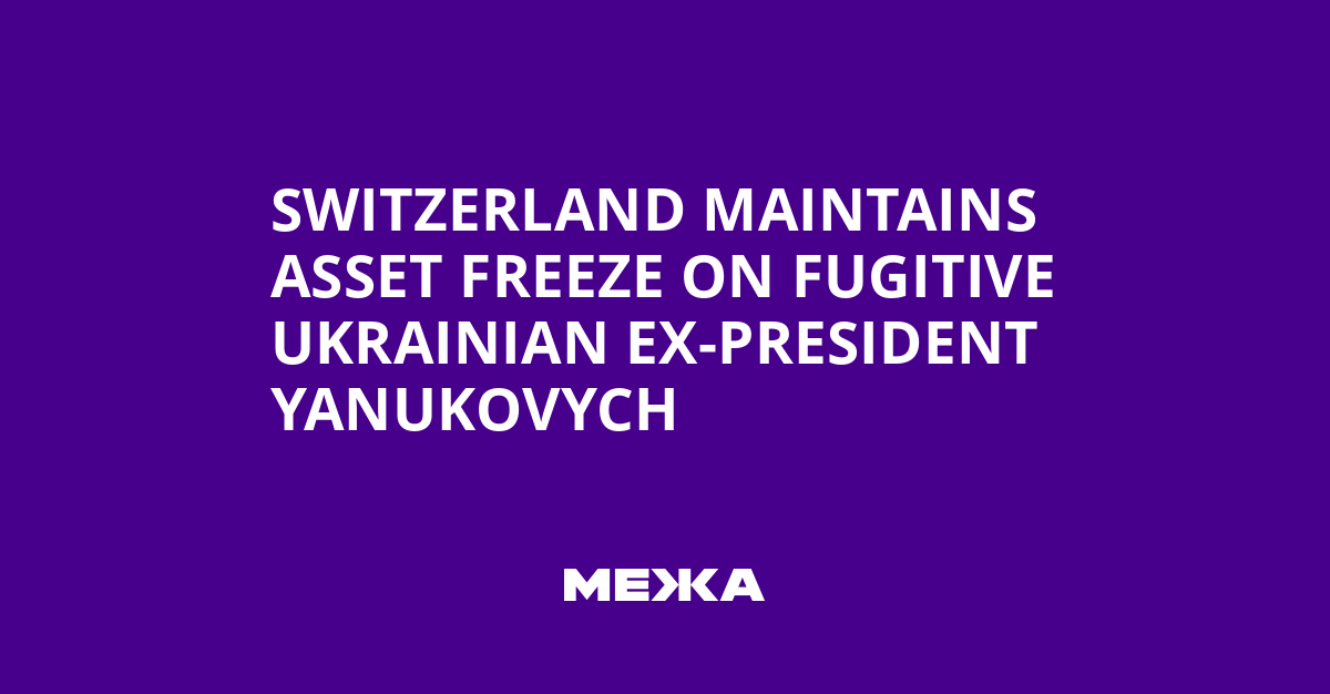 Switzerland Maintains Asset Freeze on Fugitive Ukrainian Ex-President Yanukovych