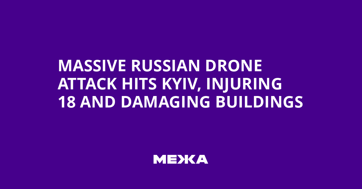 Massive Russian Drone Attack Hits Kyiv, Injuring 18 and Damaging Buildings