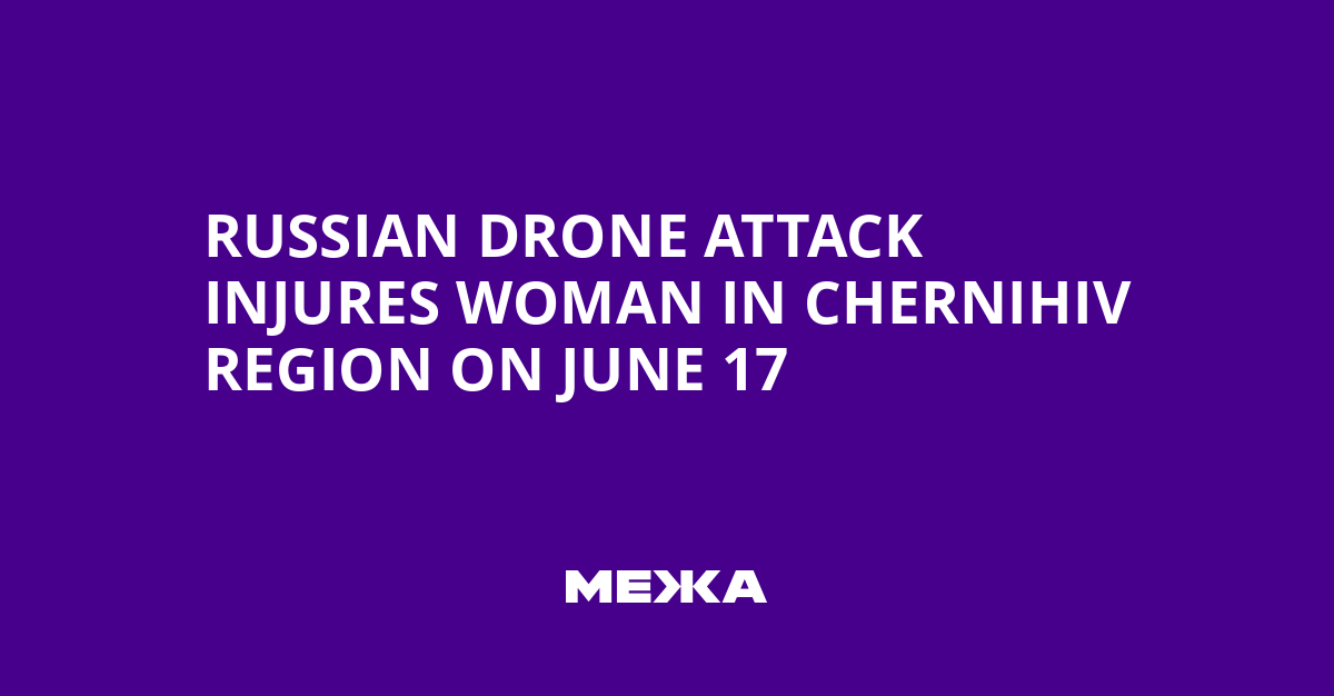 Russian Drone Attack Injures Woman in Chernihiv Region on June 17