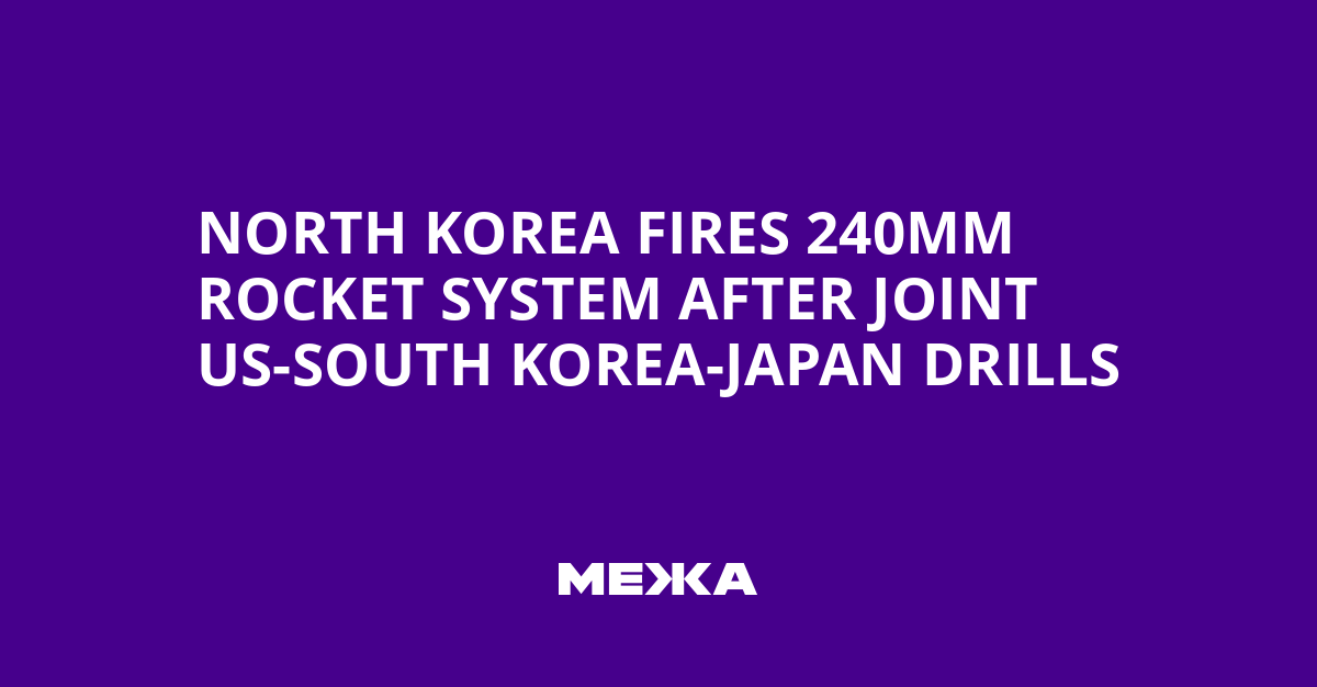 North Korea Fires 240mm Rocket System After Joint US-South Korea-Japan Drills