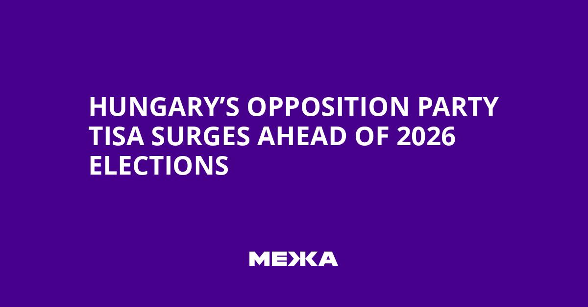 Hungary’s Opposition Party Tisa Surges Ahead of 2026 Elections