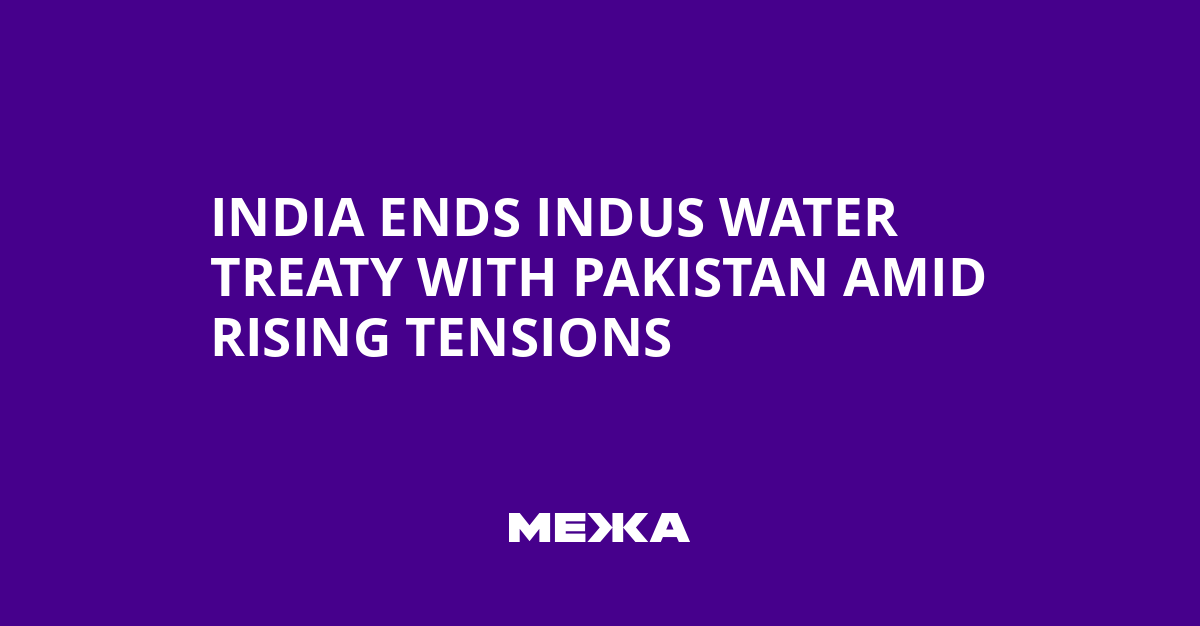 India Ends Indus Water Treaty with Pakistan Amid Rising Tensions