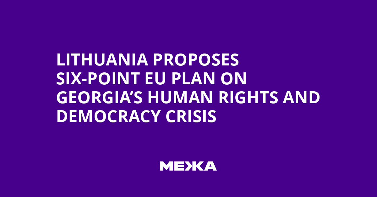Lithuania Proposes Six-Point EU Plan on Georgia’s Human Rights and Democracy Crisis
