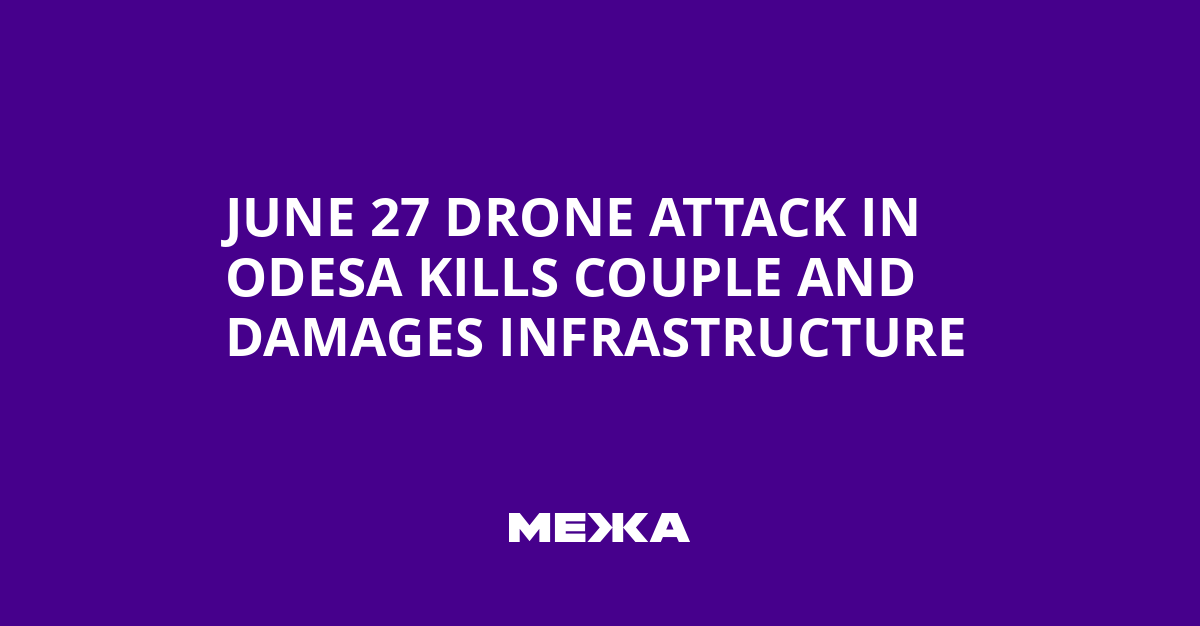 June 27 Drone Attack in Odesa Kills Couple and Damages Infrastructure
