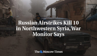 Russian Airstrikes Kill 10 in Northwestern Syria, War Monitor Says