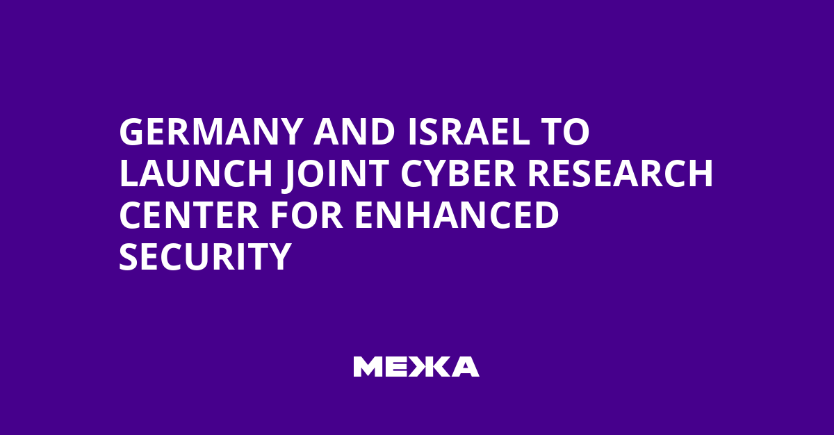 Germany and Israel to Launch Joint Cyber Research Center for Enhanced Security