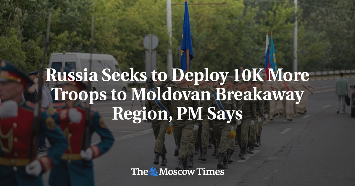 Russia Seeks to Deploy 10K More Troops to Moldovan Breakaway Region, PM Says