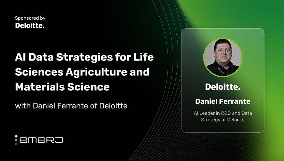 AI Data Strategies for Life Sciences Agriculture and Materials Science - with Daniel Ferrante of Deloitte