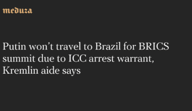 Putin won’t travel to Brazil for BRICS summit due to ICC arrest warrant, Kremlin aide says — Meduza