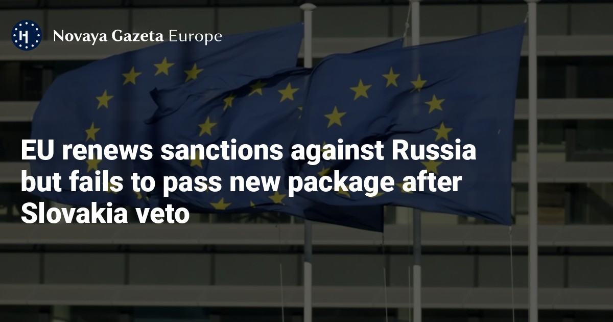 EU renews sanctions against Russia but fails to pass new package after Slovakia veto — Novaya Gazeta Europe
