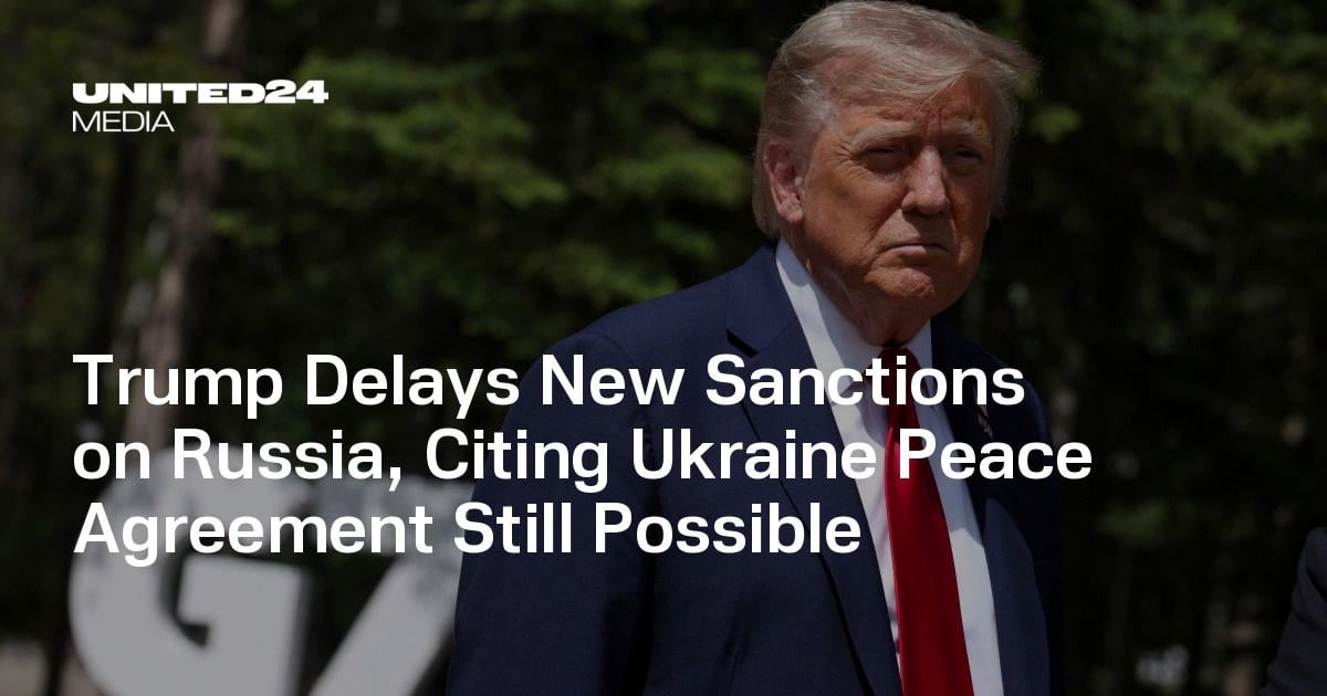 Trump Delays New Sanctions on Russia, Citing Ukraine Peace Agreement Still Possible