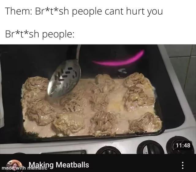 British people: can't hurt you—also British people: *meatball time*