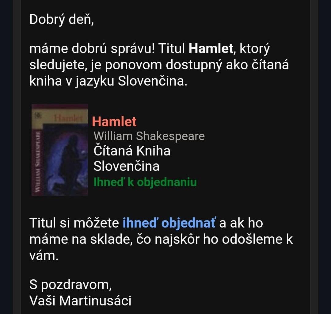 Na vyske som potreboval Hamleta na literaturu, tak som si ho zaznacil nech viem kedy bude na sklade. Dakujem Martinus za e-mail o 14 rokov neskor lol.
