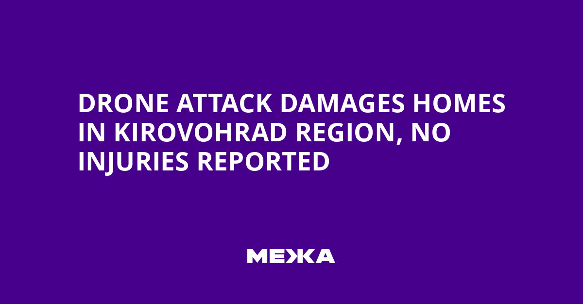 Drone Attack Damages Homes in Kirovohrad Region, No Injuries Reported