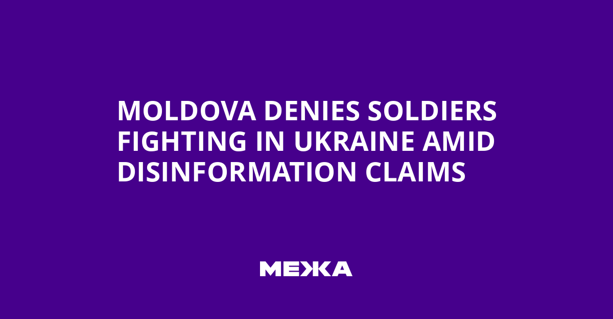 Moldova Denies Soldiers Fighting in Ukraine Amid Disinformation Claims