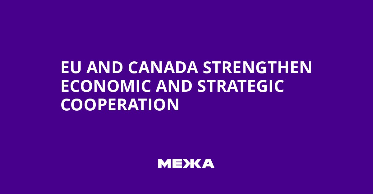 EU and Canada Strengthen Economic and Strategic Cooperation
