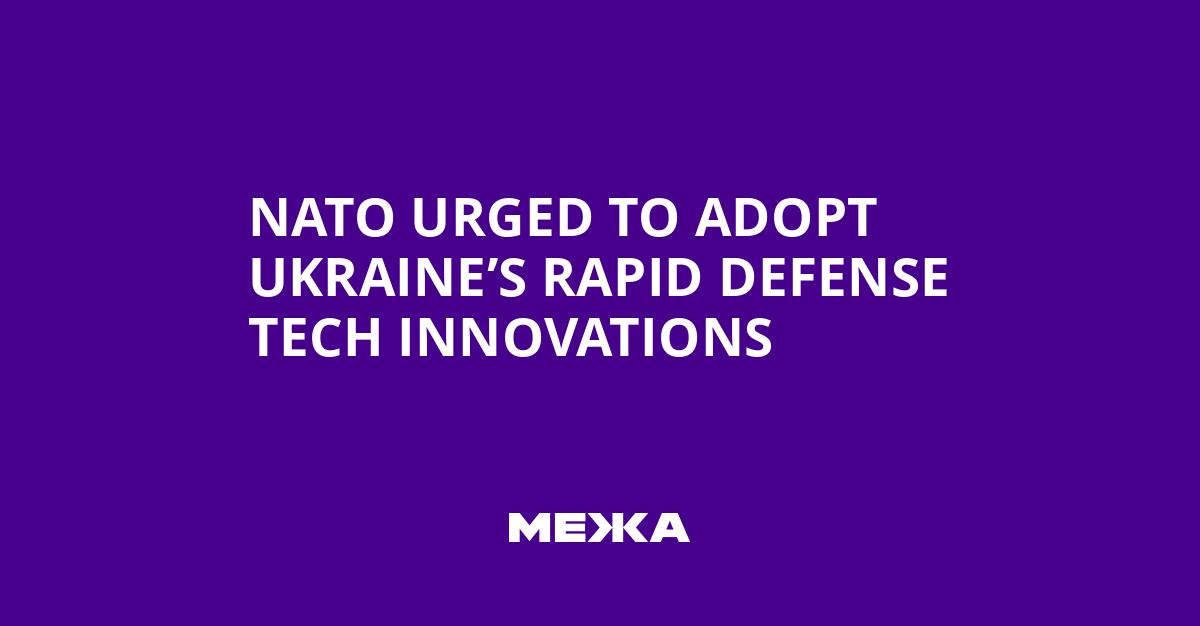 NATO Urged to Adopt Ukraine’s Rapid Defense Tech Innovations