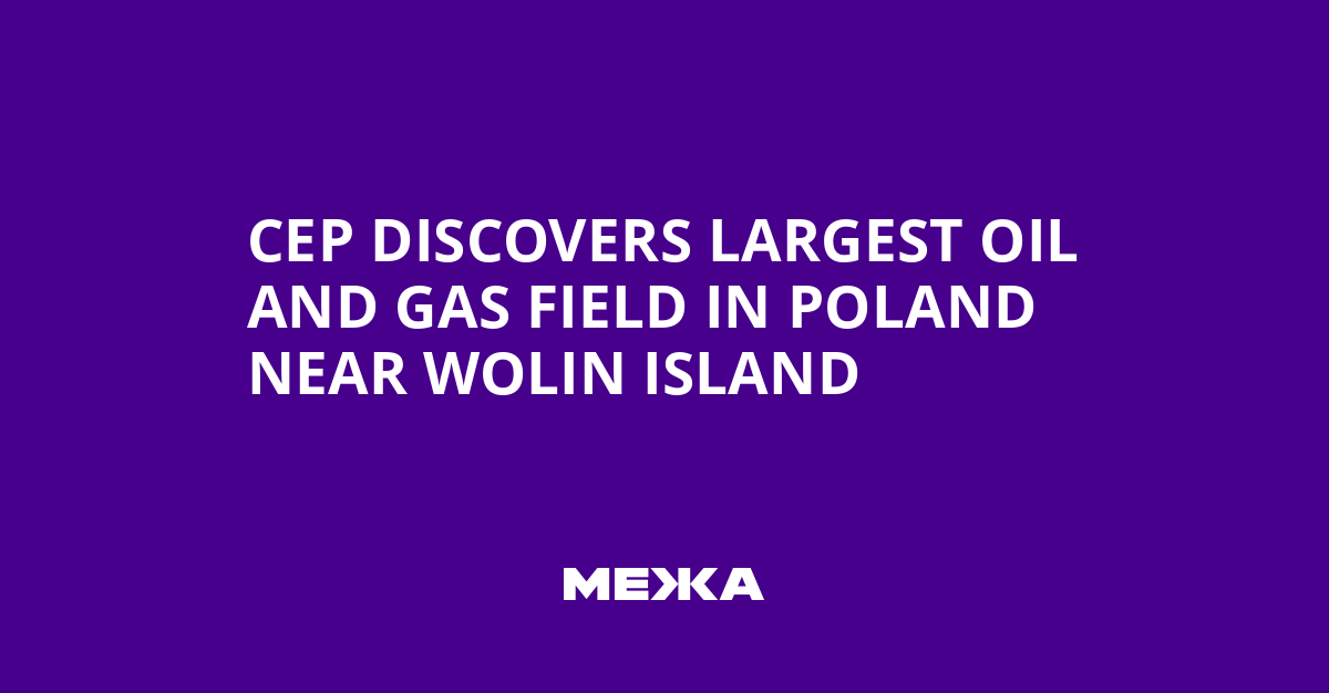 CEP Discovers Largest Oil and Gas Field in Poland Near Wolin Island