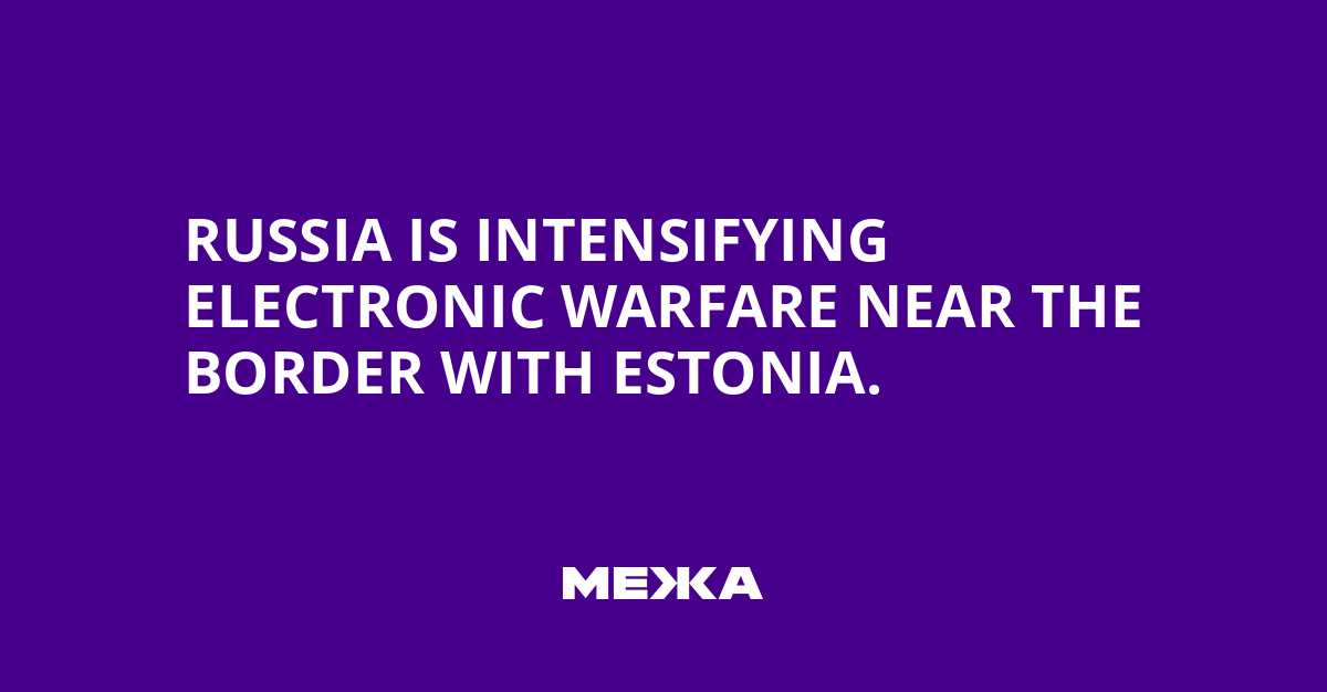 Russia is intensifying electronic warfare near the border with Estonia.