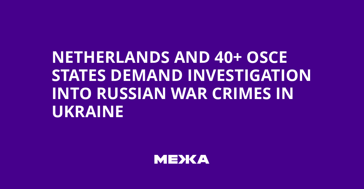 Netherlands and 40+ OSCE States Demand Investigation into Russian War Crimes in Ukraine