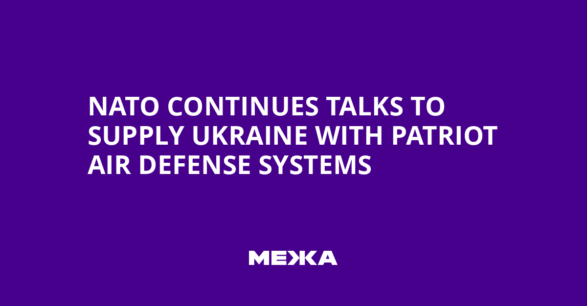 NATO Continues Talks to Supply Ukraine with Patriot Air Defense Systems