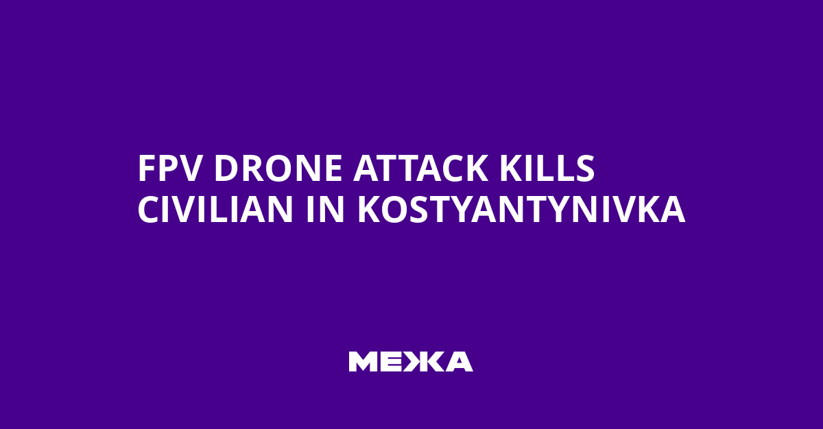 FPV Drone Attack Kills Civilian in Kostyantynivka