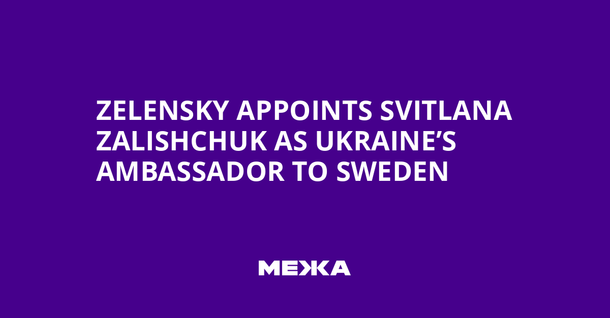 Zelensky Appoints Svitlana Zalishchuk as Ukraine’s Ambassador to Sweden