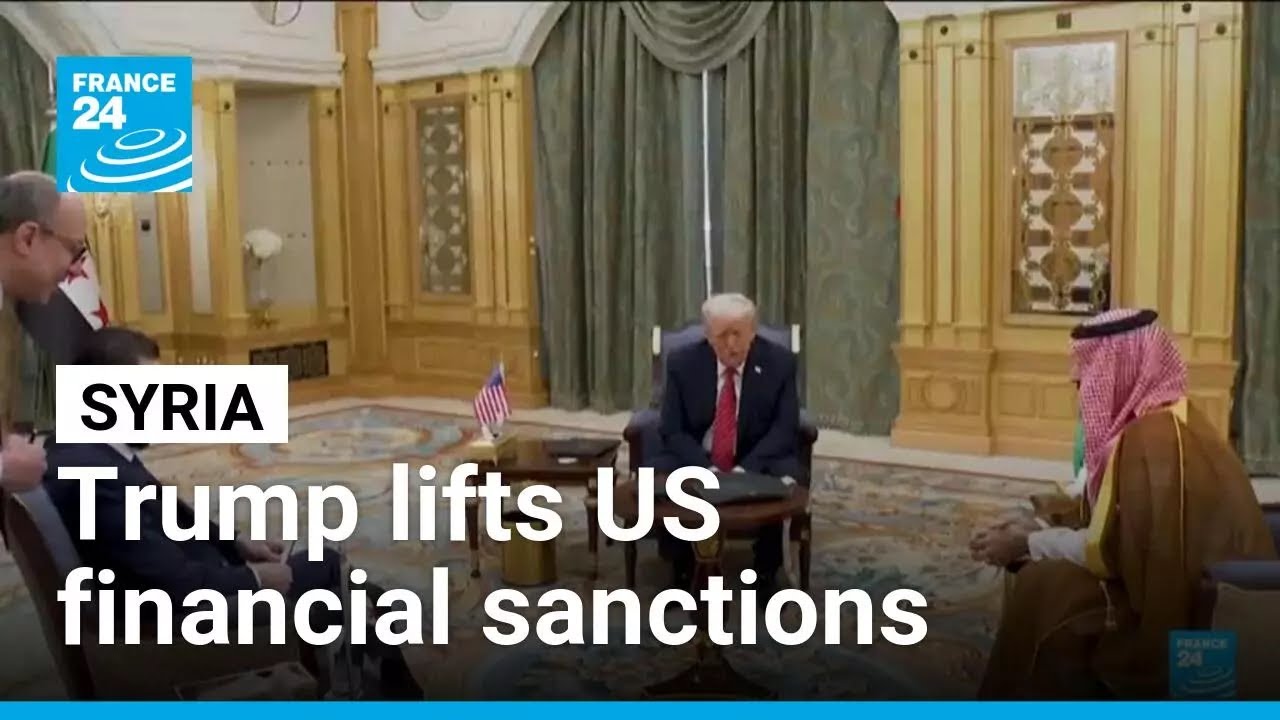 Trump lifts US financial sanctions against Syria • FRANCE 24 English