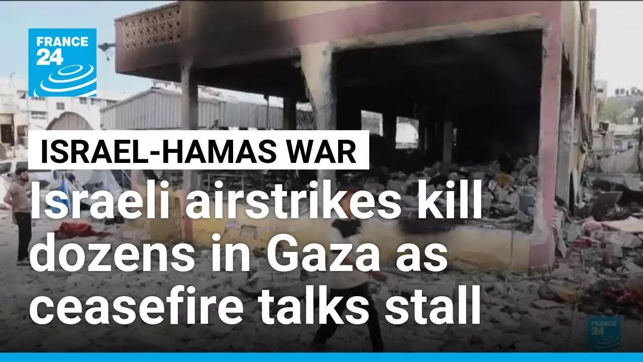 Israeli airstrikes kill dozens in Gaza as ceasefire talks stall • FRANCE 24 English