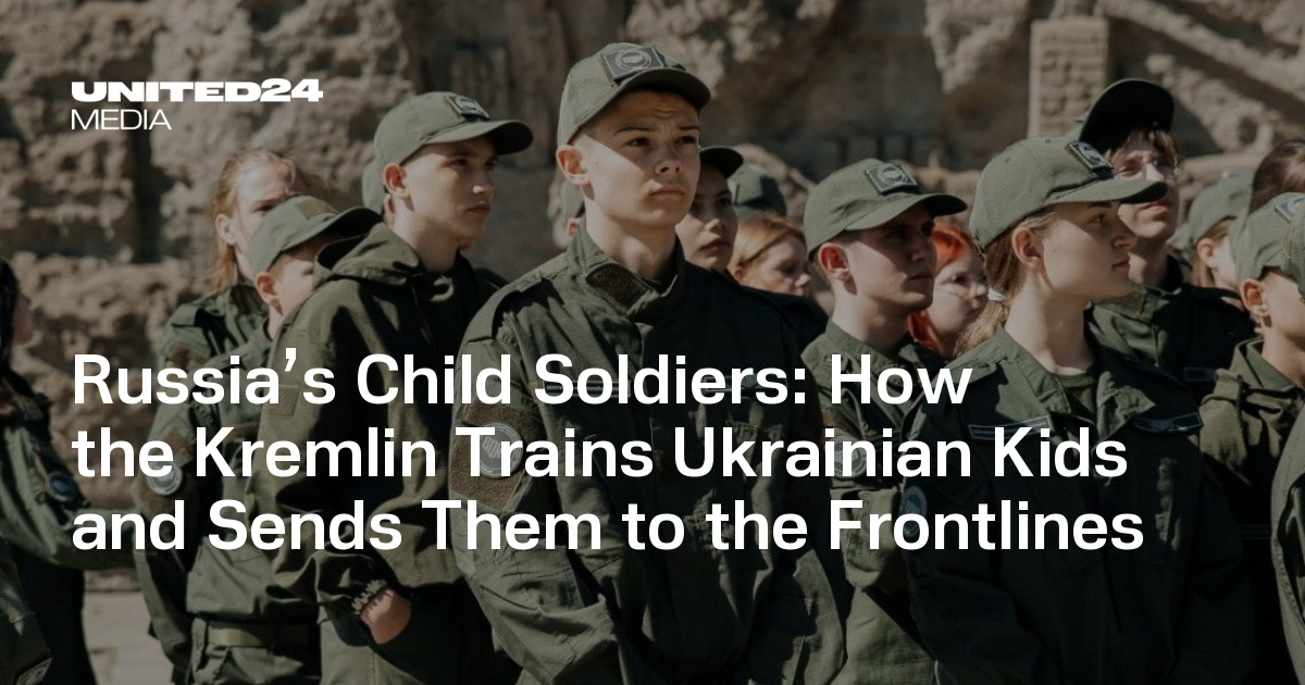 How Russia Indoctrinates Ukrainian Kids and Turns Them Into Child Soldiers — UNITED24 Media