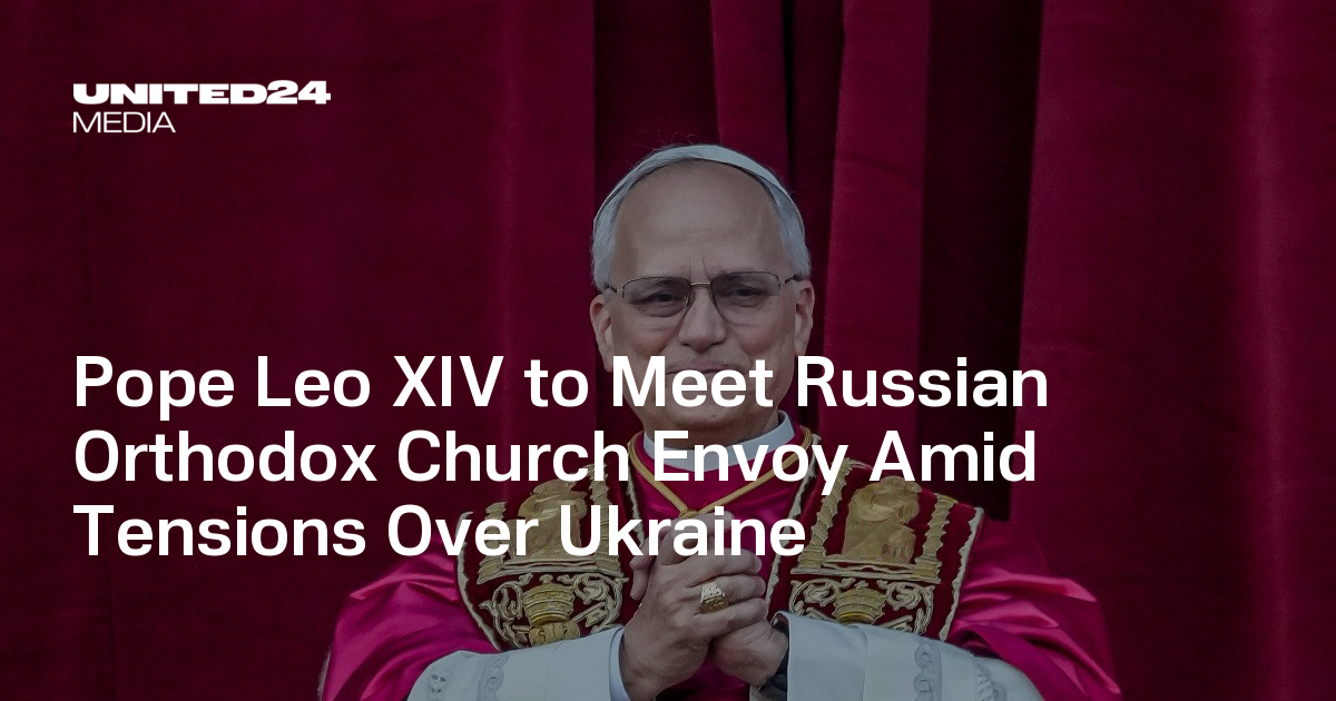 Pope Leo XIV to Meet Russian Orthodox Church Envoy Amid Tensions Over Ukraine — UNITED24 Media