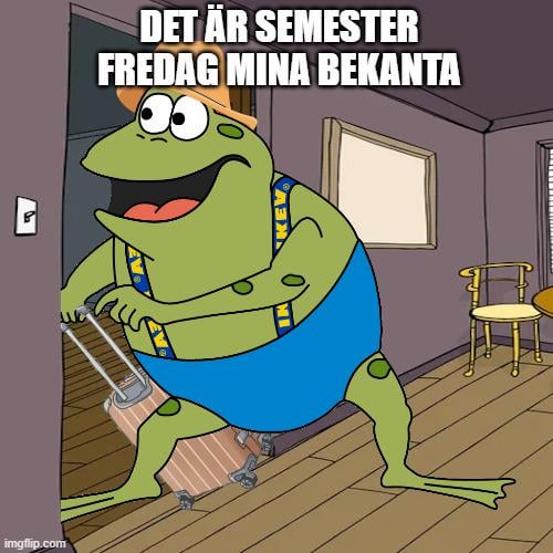 Det är semester fredag, mina bekanta