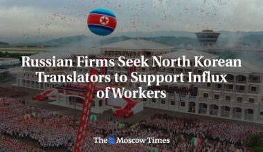 Russian Firms Seek North Korean Translators to Support Influx of Workers