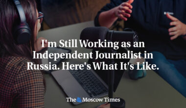 I'm Still Working as an Independent Journalist in Russia. Here's What It's Like.