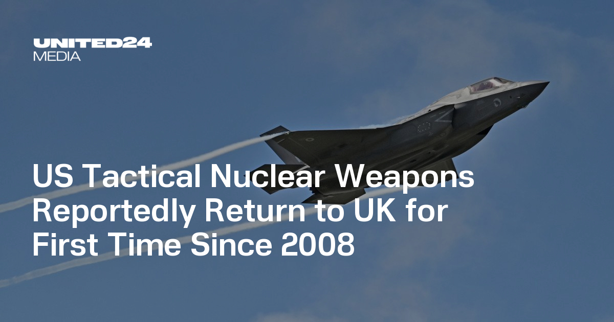 US Tactical Nuclear Weapons Reportedly Return to UK for First Time Since 2008 — UNITED24 Media