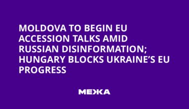 Moldova to Begin EU Accession Talks Amid Russian Disinformation; Hungary Blocks Ukraine’s EU Progress