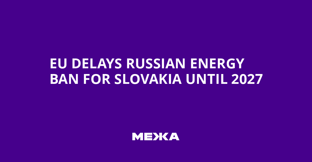 EU Delays Russian Energy Ban for Slovakia Until 2027