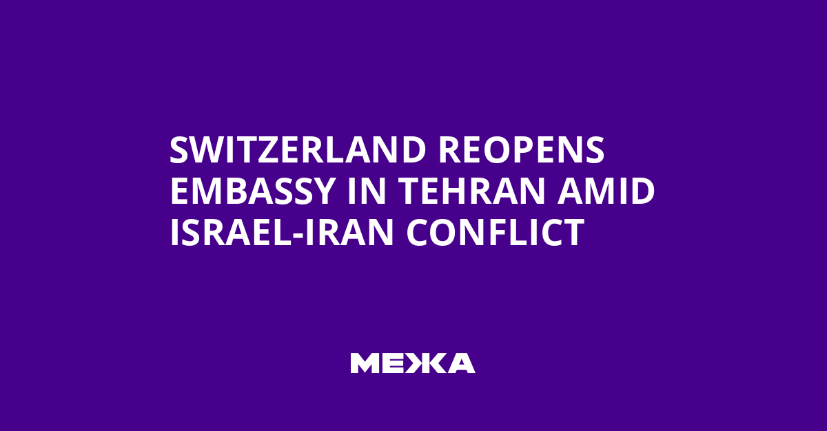 Switzerland Reopens Embassy in Tehran Amid Israel-Iran Conflict