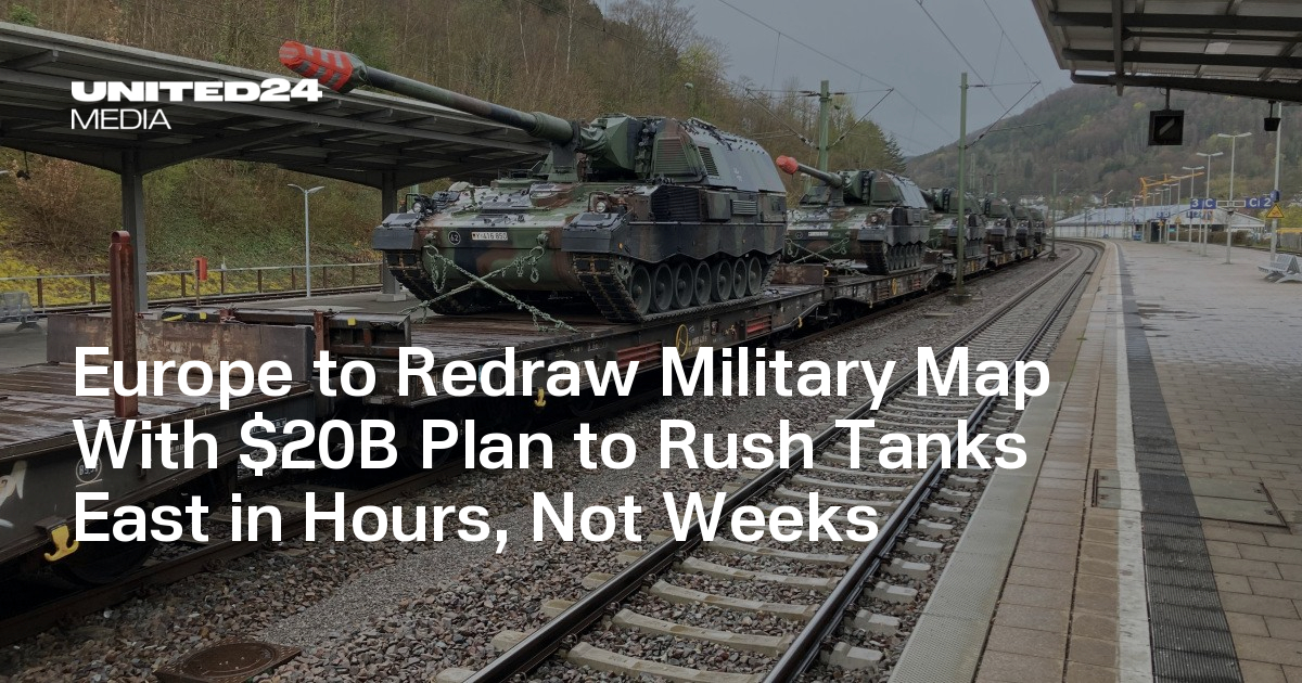 Europe to Redraw Military Map With $20B Plan to Rush Tanks East in Hours, Not Weeks — UNITED24 Media