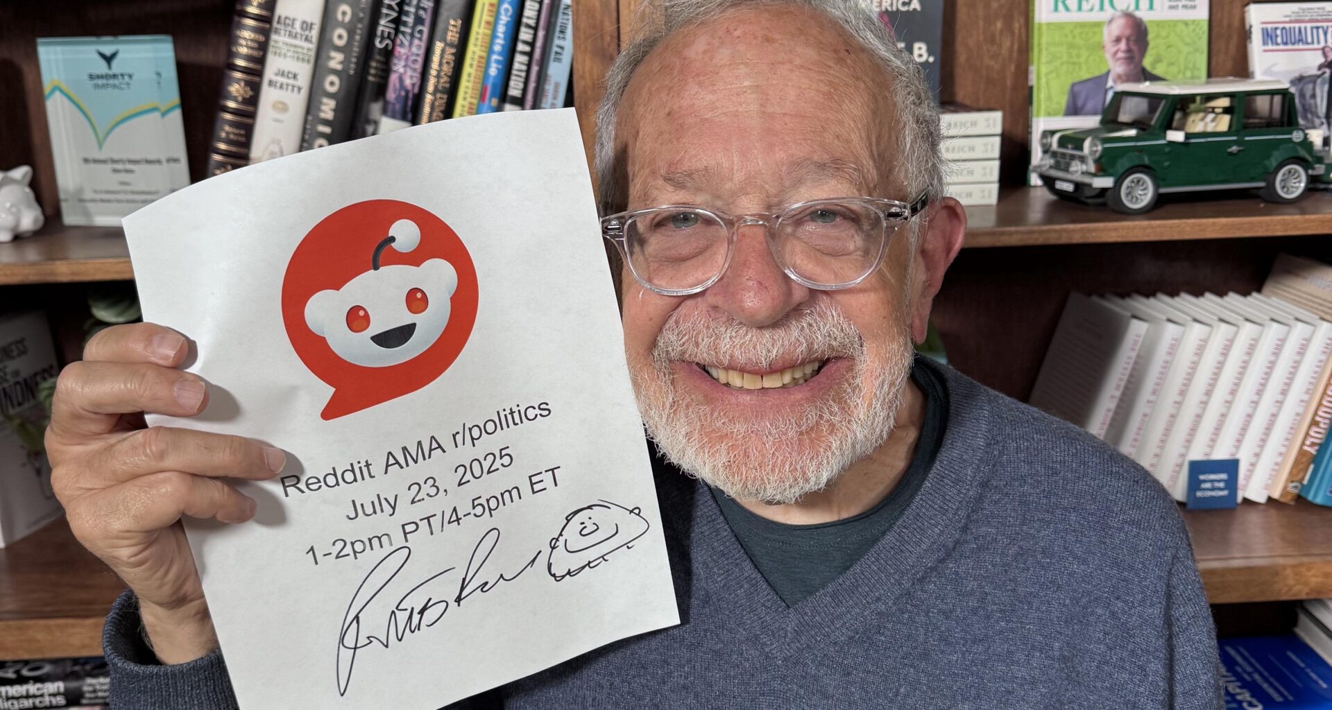 I’m Robert Reich, former Secretary of Labor, UC Berkeley professor, co-founder of Inequality Media, author of 18 books (including my new book “Coming Up Short: A Memoir of My America”), subject of a new documentary called “The Last Class”, and I write almost daily at robertreich.substack.com. AMA!