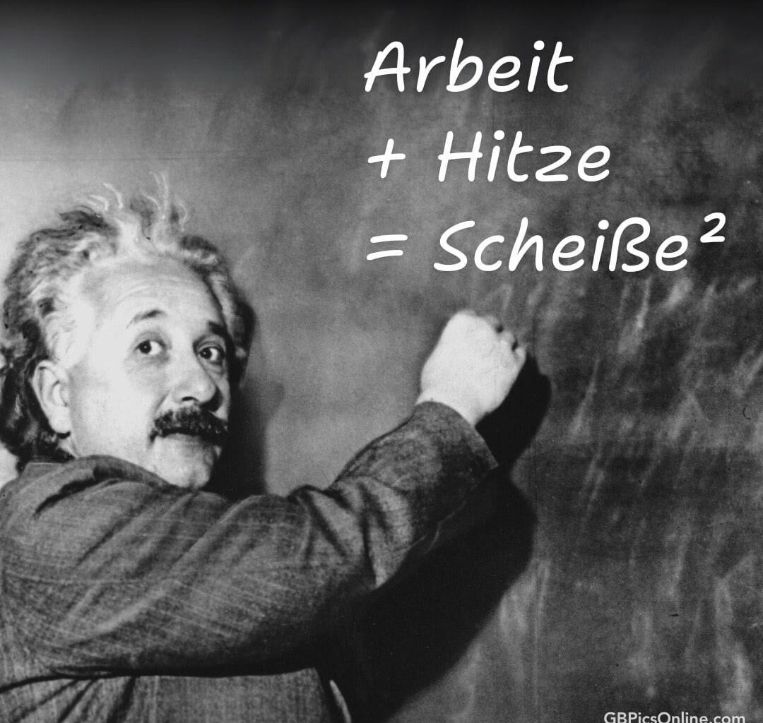Arbeit + Hitze = Scheiße hoch 2