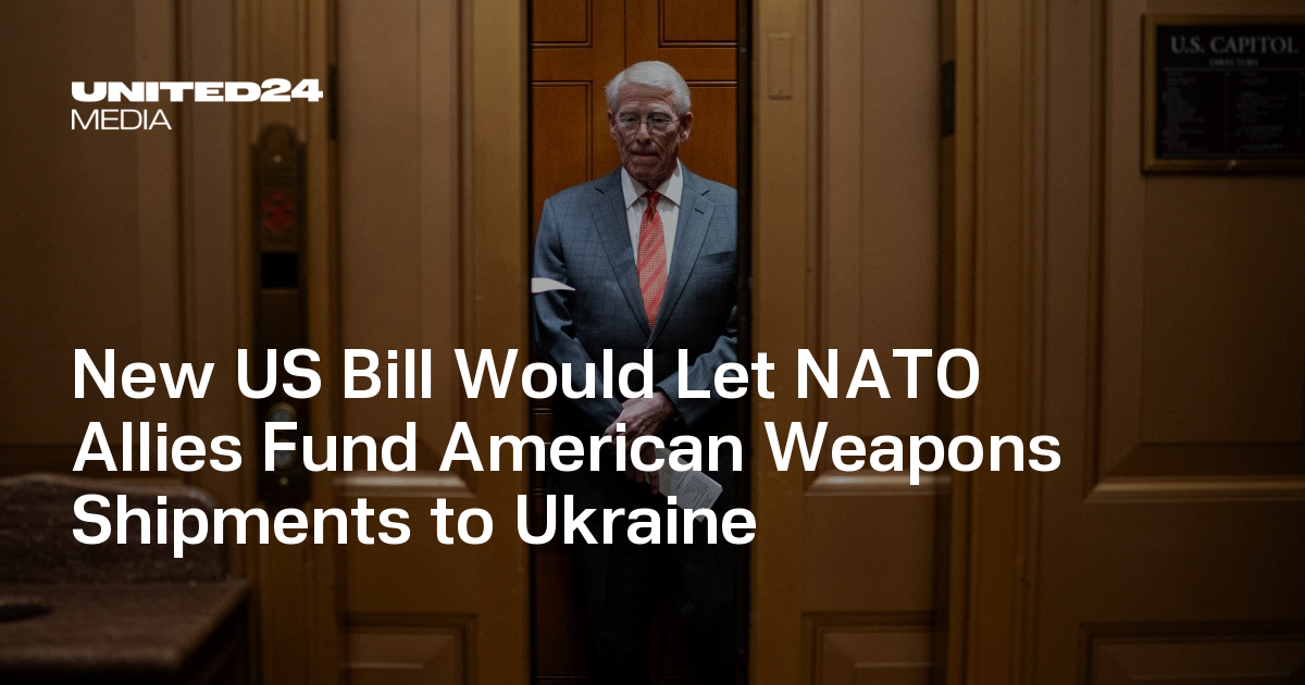 New US Bill Would Let NATO Allies Fund American Weapons Shipments to Ukraine — UNITED24 Media