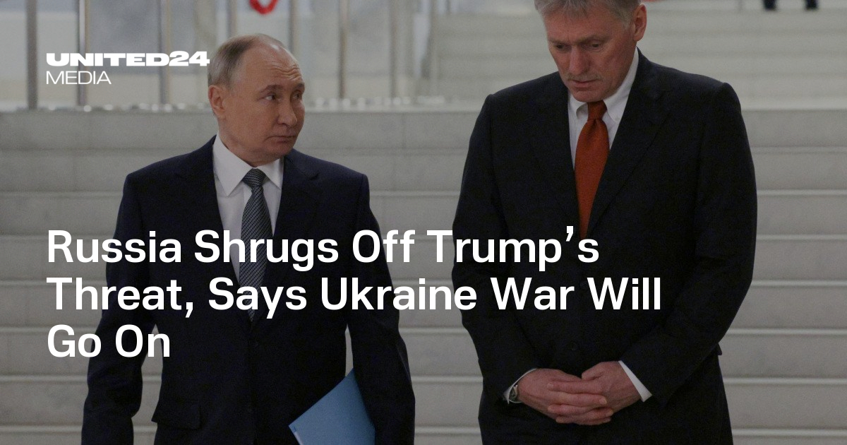 Russia Shrugs Off Trump’s Threat, Says Ukraine War Will Go On — UNITED24 Media