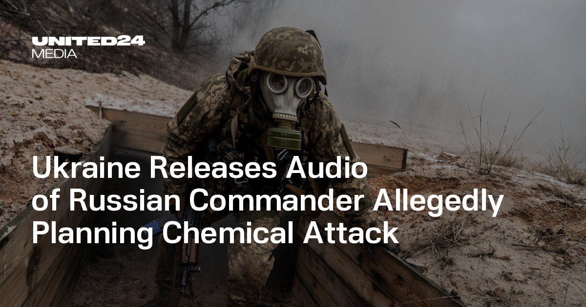 Ukraine Releases Audio of Russian Commander Allegedly Planning Chemical Attack — UNITED24 Media